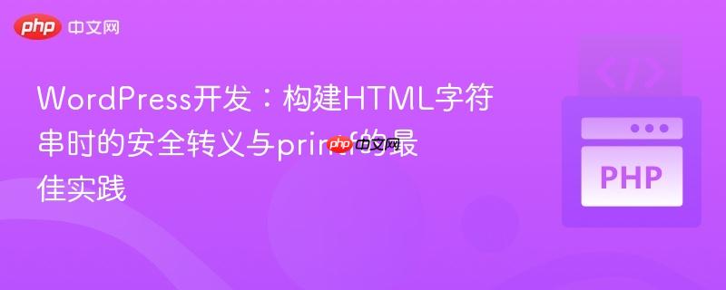 WordPress开发：构建HTML字符串时的安全转义与printf的最佳实践