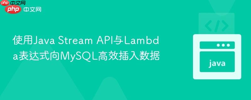 使用Java Stream API与Lambda表达式向MySQL高效插入数据