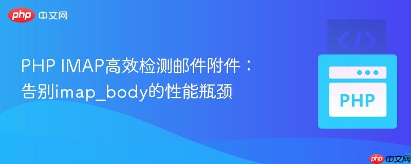 PHP IMAP高效检测邮件附件：告别imap_body的性能瓶颈