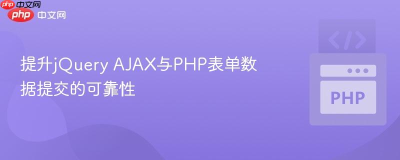 提升jquery ajax与php表单数据提交的可靠性