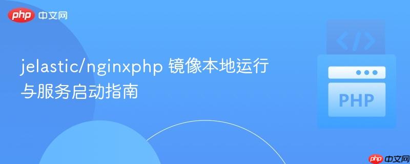 jelastic/nginxphp 镜像本地运行与服务启动指南