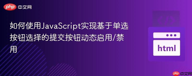 如何使用JavaScript实现基于单选按钮选择的提交按钮动态启用/禁用