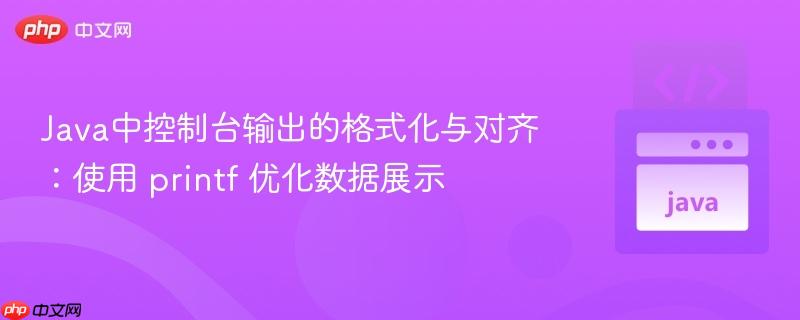 Java中控制台输出的格式化与对齐：使用 printf 优化数据展示