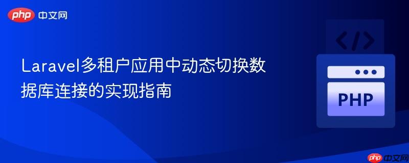 Laravel多租户应用中动态切换数据库连接的实现指南