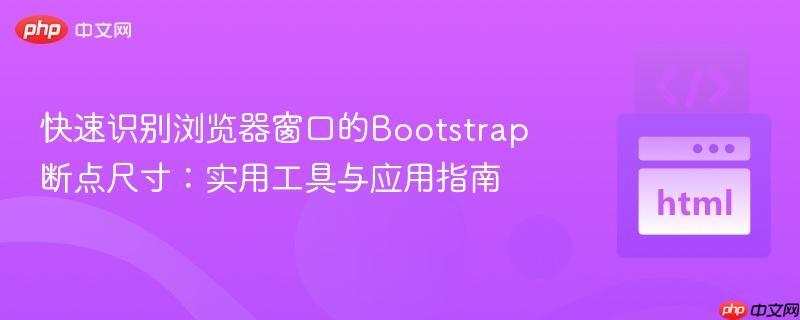 快速识别浏览器窗口的Bootstrap断点尺寸：实用工具与应用指南