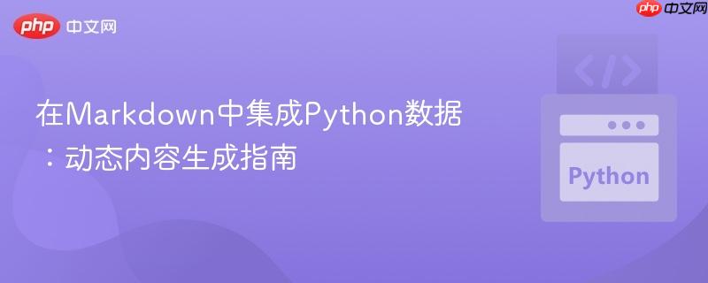 在Markdown中集成Python数据：动态内容生成指南