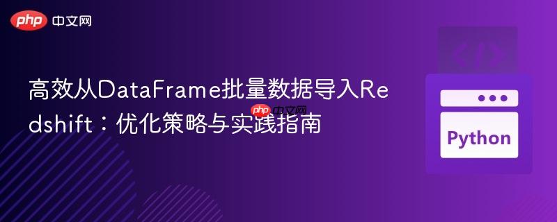 高效从DataFrame批量数据导入Redshift：优化策略与实践指南