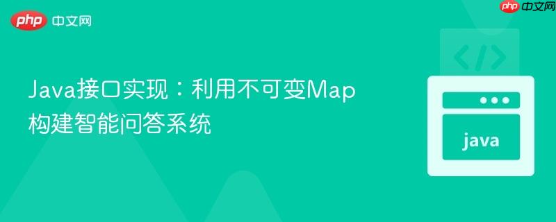 Java接口实现：利用不可变Map构建智能问答系统