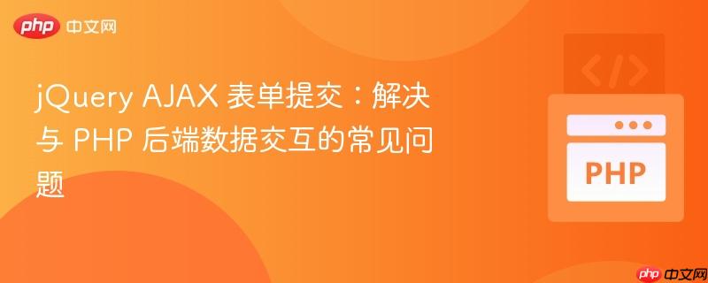 jquery ajax 表单提交：解决与 php 后端数据交互的常见问题
