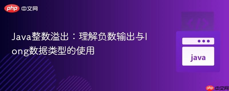 Java整数溢出：理解负数输出与long数据类型的使用