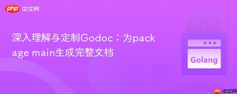 深入理解与定制Godoc：为package main生成完整文档