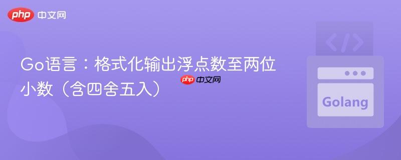 Go语言：格式化输出浮点数至两位小数（含四舍五入）