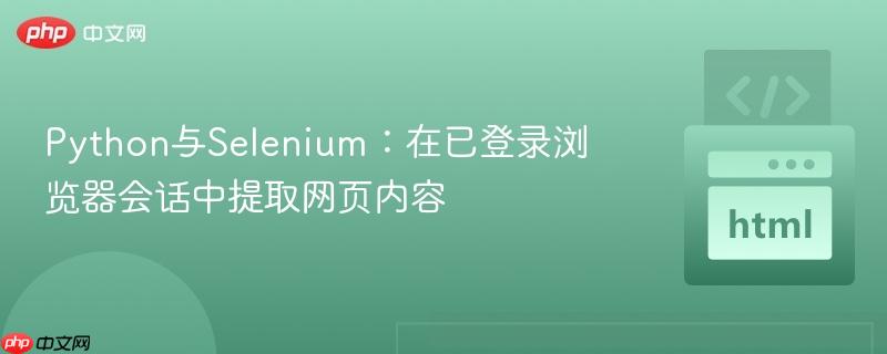 Python与Selenium：在已登录浏览器会话中提取网页内容