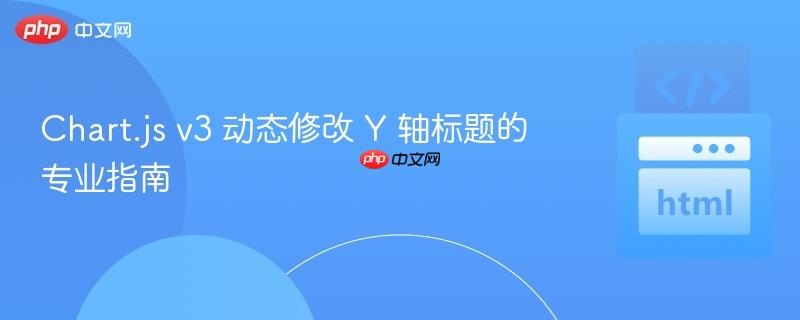 Chart.js v3 动态修改 Y 轴标题的专业指南