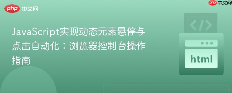 JavaScript实现动态元素悬停与点击自动化：浏览器控制台操作指南