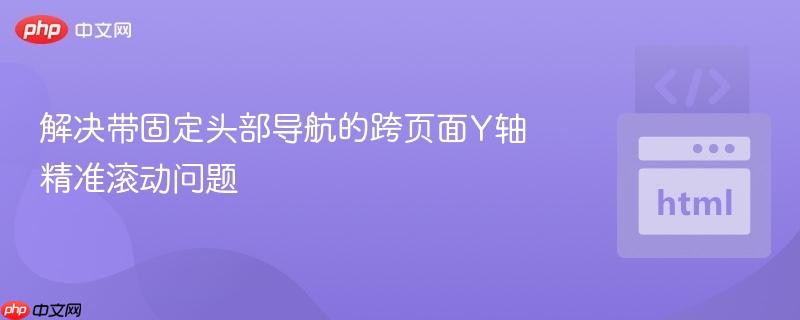 解决带固定头部导航的跨页面Y轴精准滚动问题
