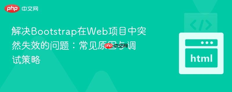 解决Bootstrap在Web项目中突然失效的问题：常见原因与调试策略
