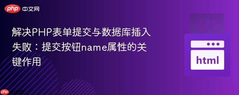 解决PHP表单提交与数据库插入失败：提交按钮name属性的关键作用
