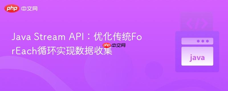 Java Stream API：优化传统ForEach循环实现数据收集