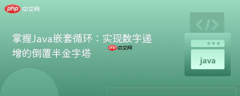 掌握Java嵌套循环：实现数字递增的倒置半金字塔