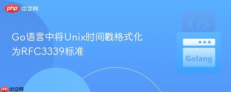 Go语言中将Unix时间戳格式化为RFC3339标准