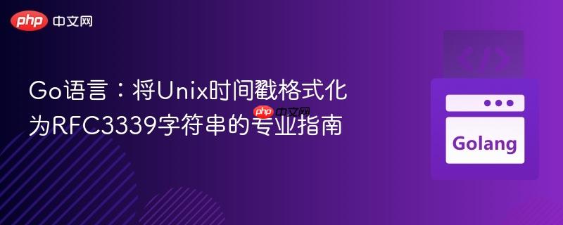 Go语言：将Unix时间戳格式化为RFC3339字符串的专业指南