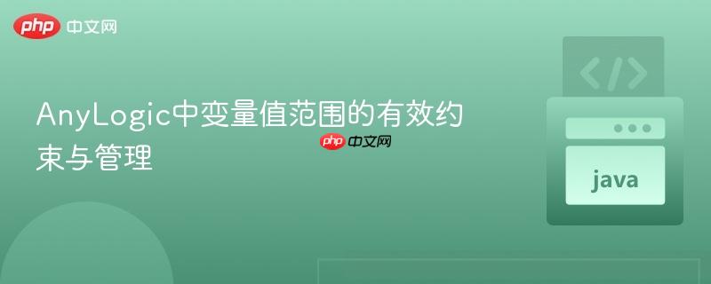 AnyLogic中变量值范围的有效约束与管理