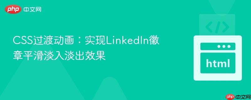 CSS过渡动画：实现LinkedIn徽章平滑淡入淡出效果