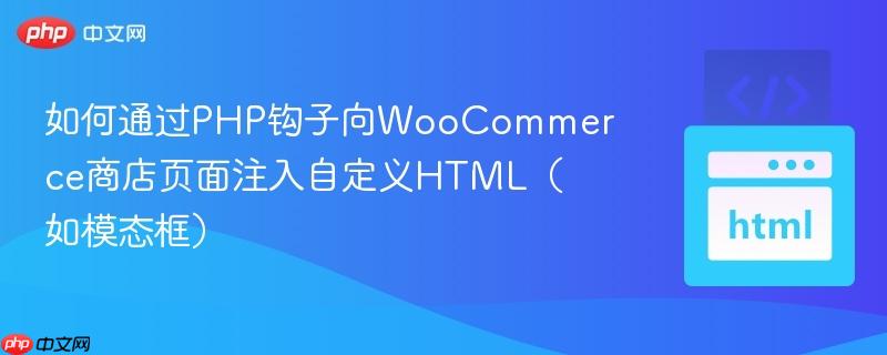 如何通过PHP钩子向WooCommerce商店页面注入自定义HTML（如模态框）