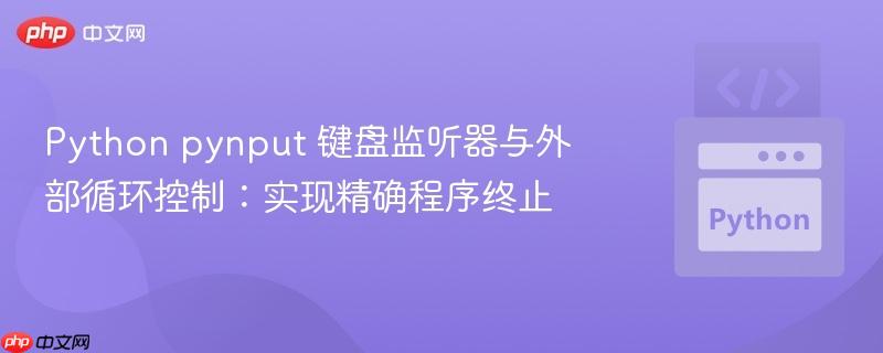 Python pynput 键盘监听器与外部循环控制：实现精确程序终止