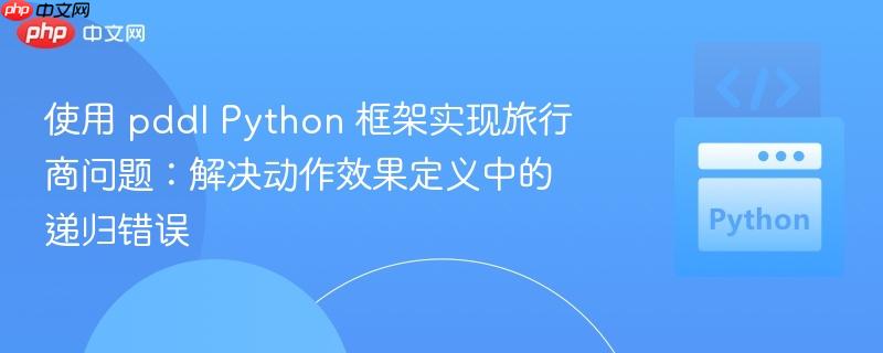 使用 pddl Python 框架实现旅行商问题：解决动作效果定义中的递归错误