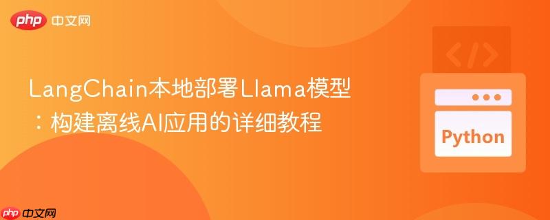 LangChain本地部署Llama模型：构建离线AI应用的详细教程