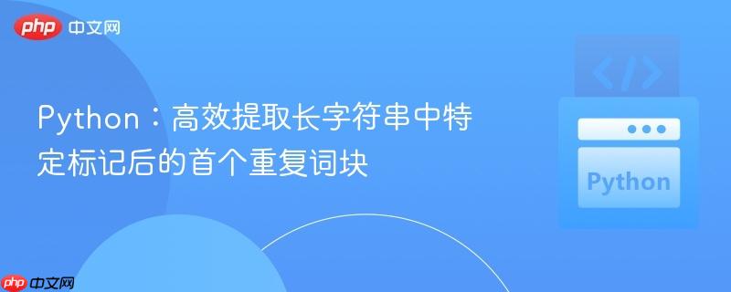 Python：高效提取长字符串中特定标记后的首个重复词块