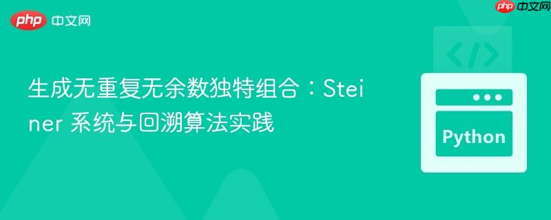 生成无重复无余数独特组合：Steiner 系统与回溯算法实践