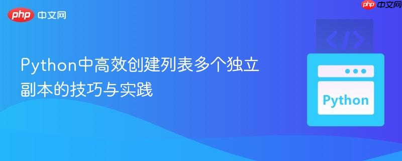 Python中高效创建列表多个独立副本的技巧与实践