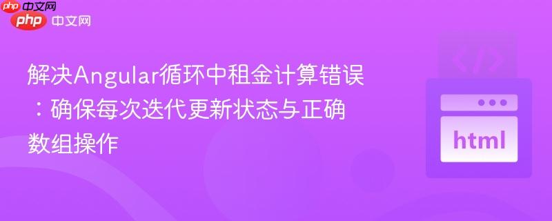 解决Angular循环中租金计算错误：确保每次迭代更新状态与正确数组操作