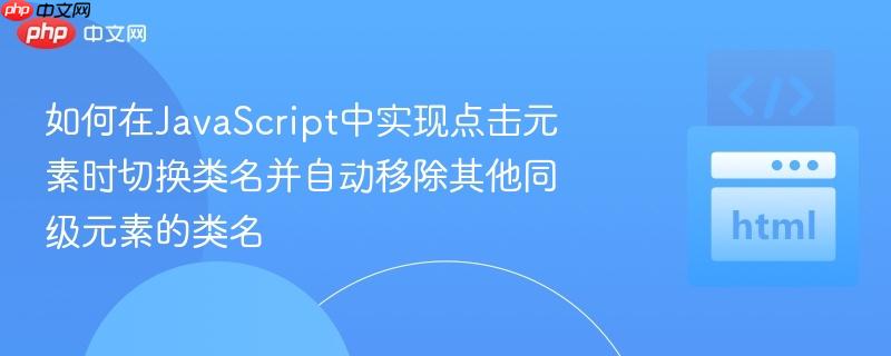 如何在JavaScript中实现点击元素时切换类名并自动移除其他同级元素的类名