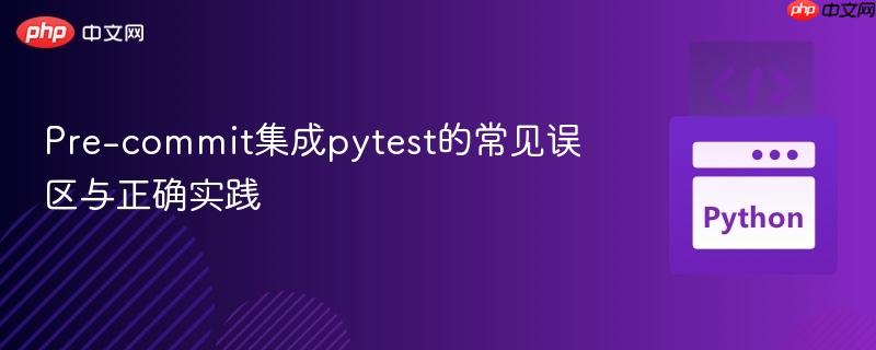 Pre-commit集成pytest的常见误区与正确实践