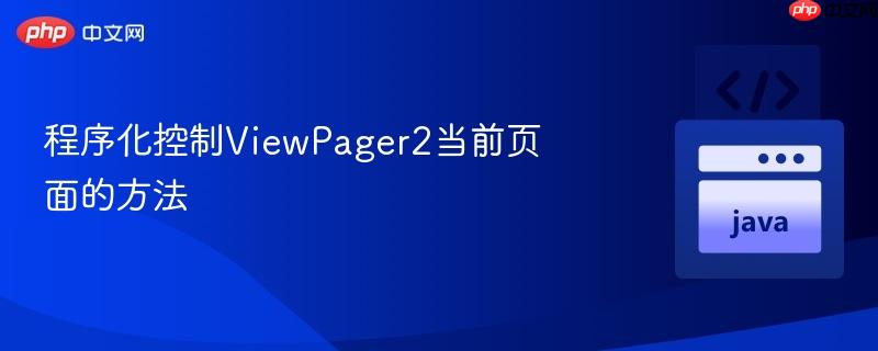 程序化控制ViewPager2当前页面的方法