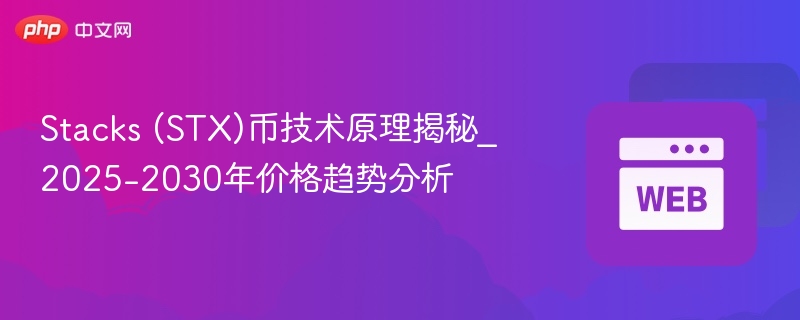 stacks (stx)币技术原理揭秘_2025-2030年价格趋势分析 - 创想鸟