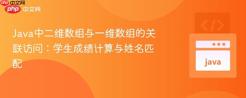 Java中二维数组与一维数组的关联访问：学生成绩计算与姓名匹配