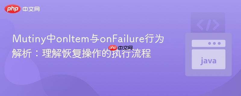 Mutiny中onItem与onFailure行为解析：理解恢复操作的执行流程