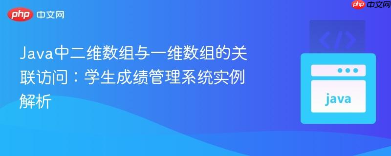 Java中二维数组与一维数组的关联访问：学生成绩管理系统实例解析
