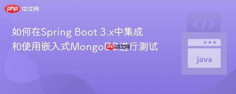 如何在Spring Boot 3.x中集成和使用嵌入式MongoDB进行测试