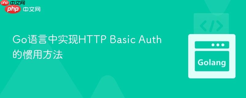 Go语言中实现HTTP Basic Auth的惯用方法