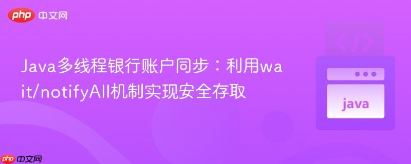 Java多线程银行账户同步：利用wait/notifyAll机制实现安全存取