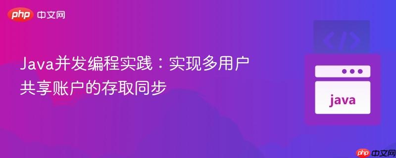 Java并发编程实践：实现多用户共享账户的存取同步