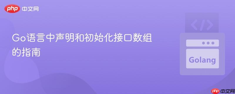 Go语言中声明和初始化接口数组的指南