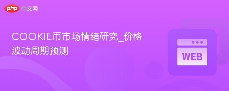 COOKIE币市场情绪研究_价格波动周期预测