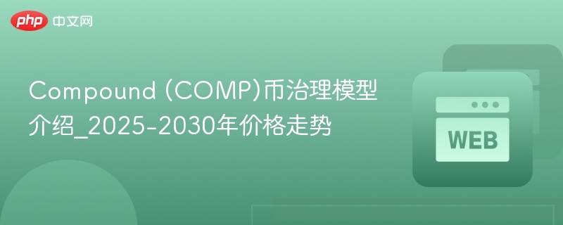 compound (comp)币治理模型介绍_2025-2030年价格走势 - 创想鸟